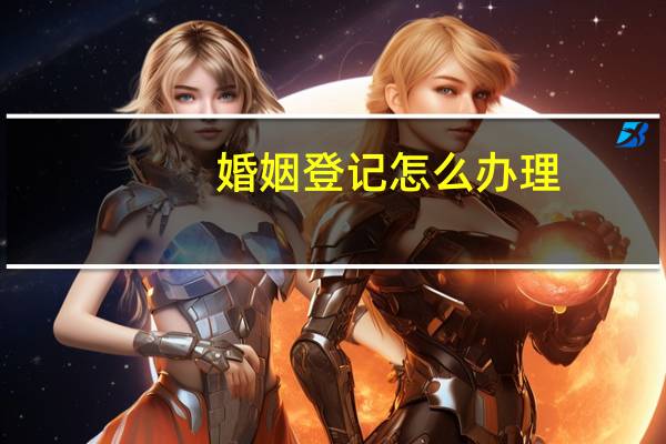 婚姻登记怎么办理