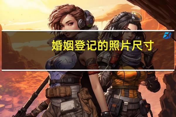 婚姻登记的照片尺寸