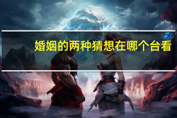 婚姻的两种猜想在哪个台看