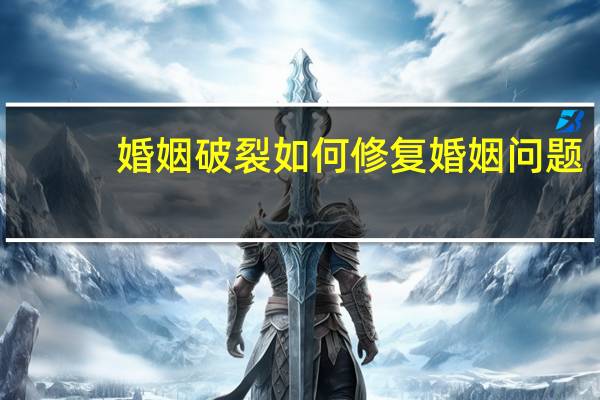 婚姻破裂如何修复婚姻问题