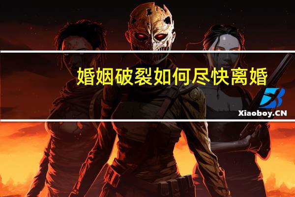 婚姻破裂如何尽快离婚