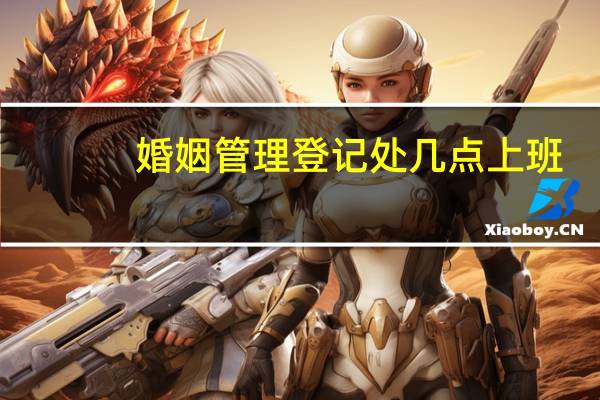 婚姻管理登记处几点上班