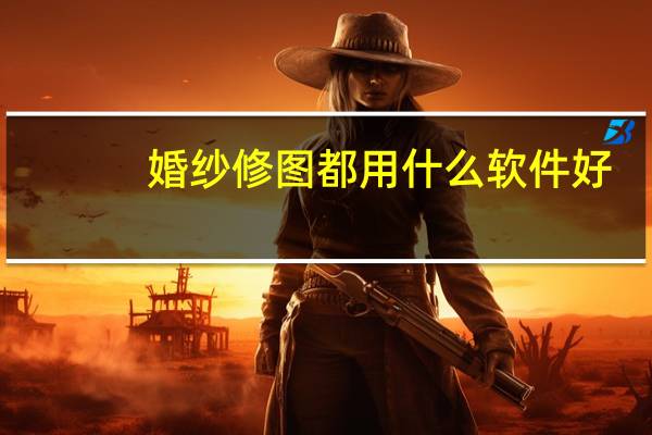 婚纱修图都用什么软件好
