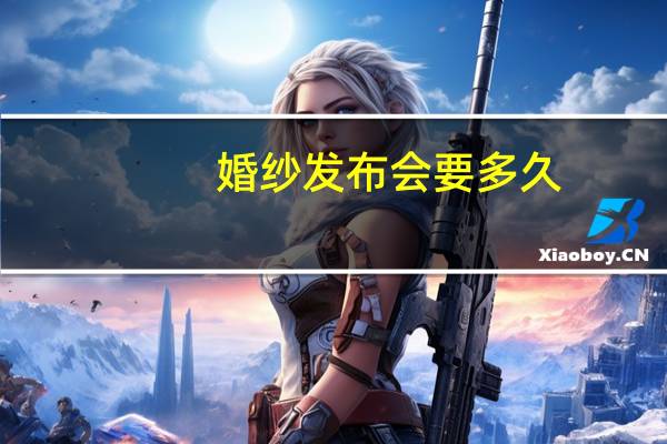 婚纱发布会要多久
