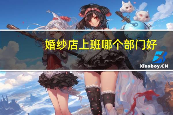 婚纱店上班哪个部门好