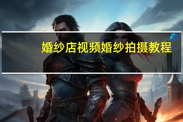 婚纱店视频婚纱拍摄教程