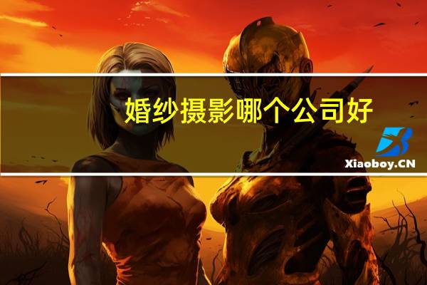 婚纱摄影哪个公司好