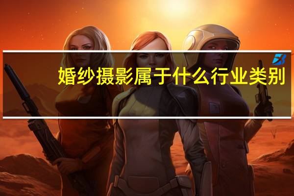 婚纱摄影属于什么行业类别