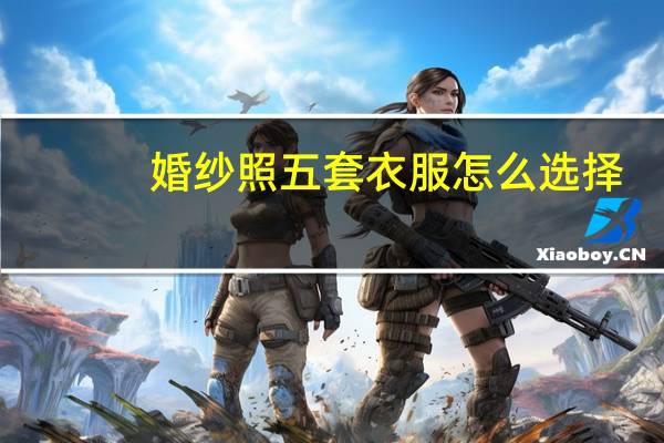 婚纱照五套衣服怎么选择