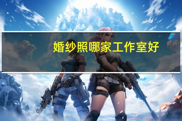 婚纱照哪家工作室好