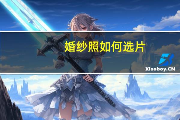 婚纱照如何选片