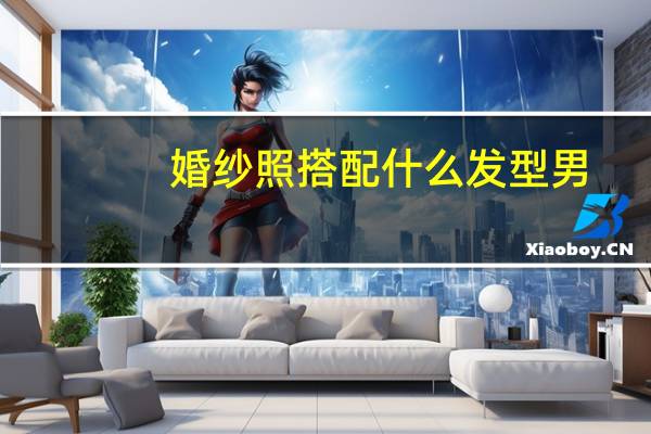 婚纱照搭配什么发型男