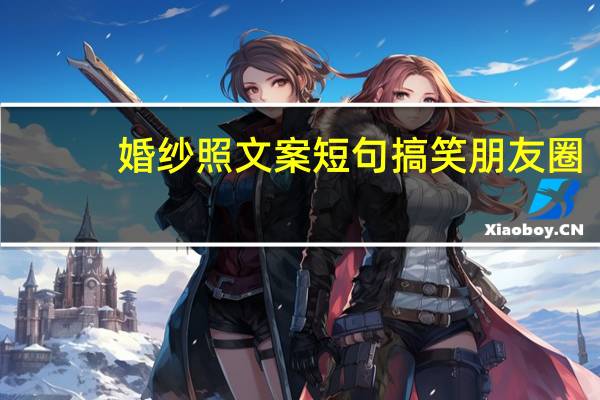 婚纱照文案短句搞笑朋友圈