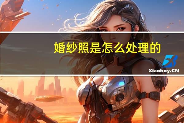 婚纱照是怎么处理的