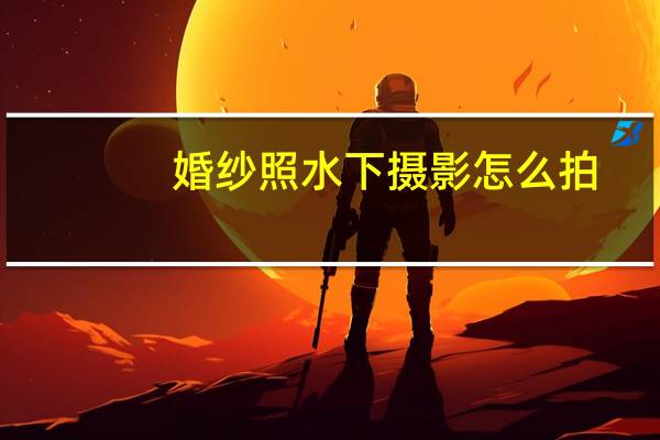 婚纱照水下摄影怎么拍
