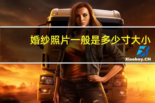 婚纱照片一般是多少寸大小