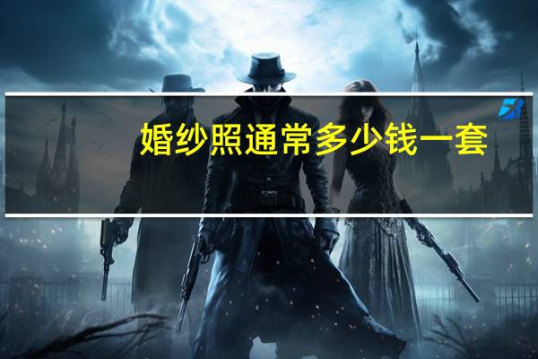 婚纱照通常多少钱一套