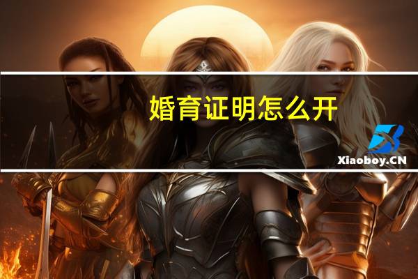 婚育证明怎么开