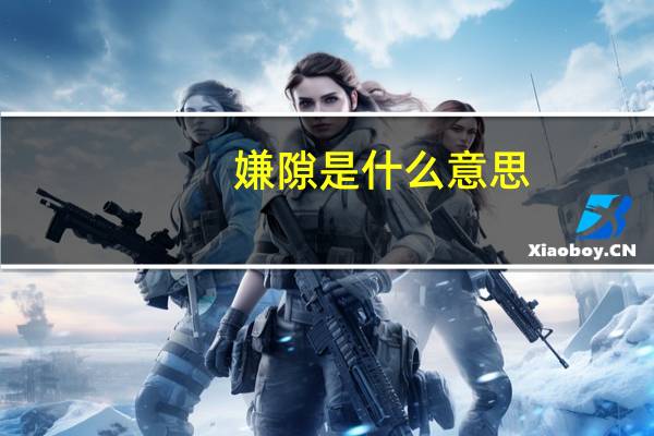 嫌隙是什么意思
