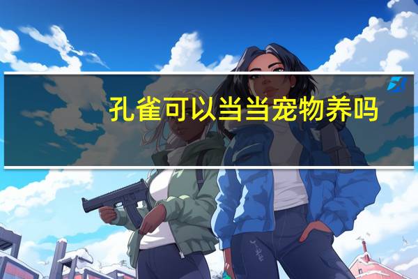 孔雀可以当当宠物养吗