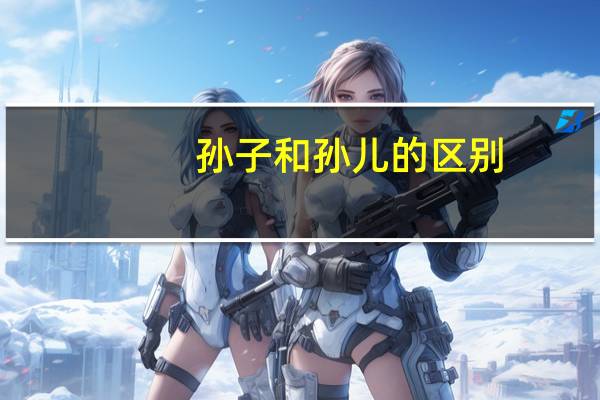 孙子和孙儿的区别
