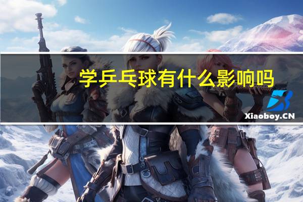 学乒乓球有什么影响吗