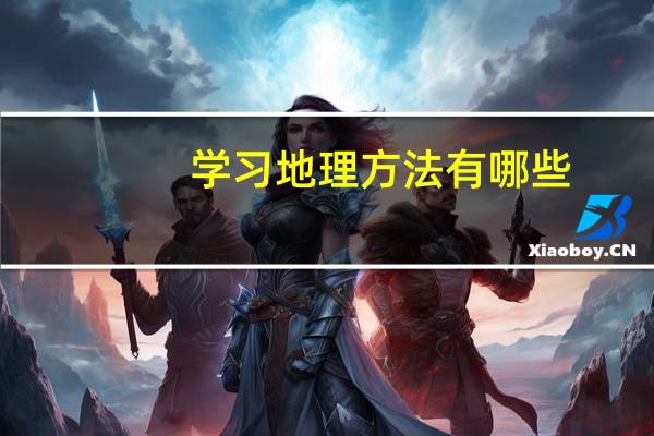 学习地理方法有哪些 如何快速学好地理