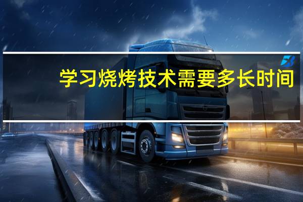 学习烧烤技术需要多长时间