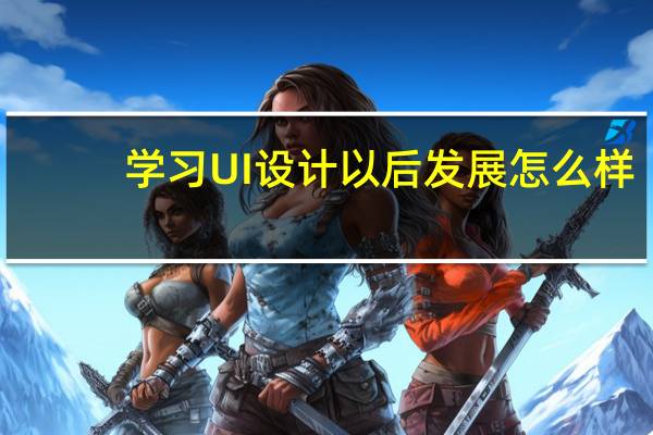 学习UI设计以后发展怎么样