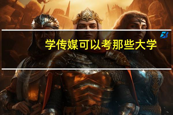 学传媒可以考那些大学