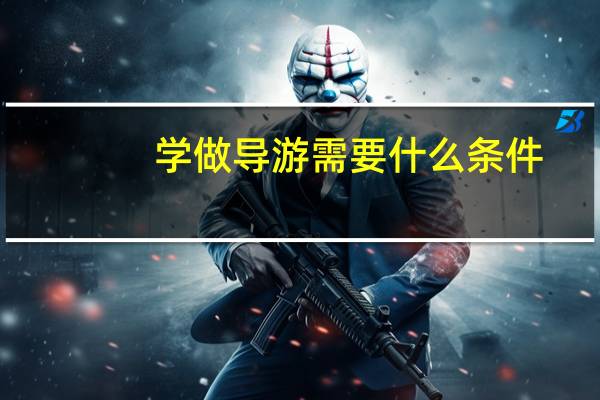 学做导游需要什么条件