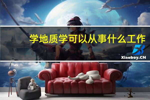 学地质学可以从事什么工作