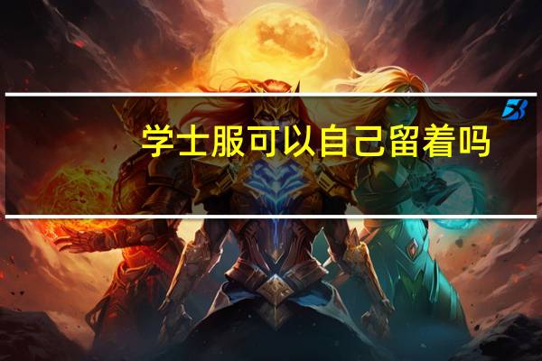 学士服可以自己留着吗