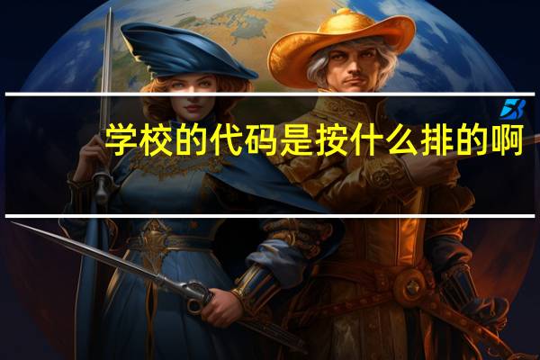 学校的代码是按什么排的啊