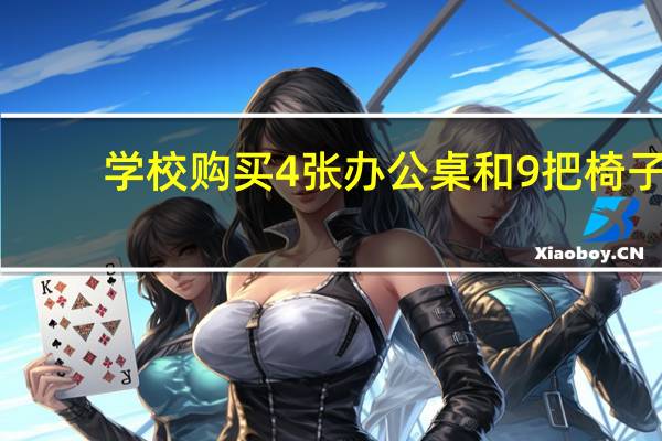 学校购买4张办公桌和9把椅子