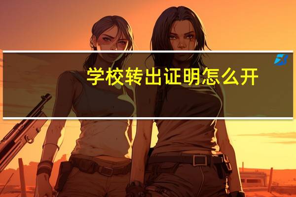 学校转出证明怎么开