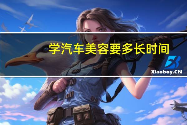 学汽车美容要多长时间