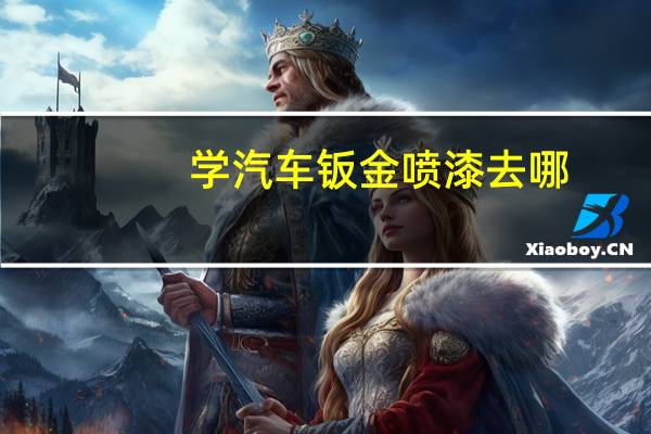 学汽车钣金喷漆去哪