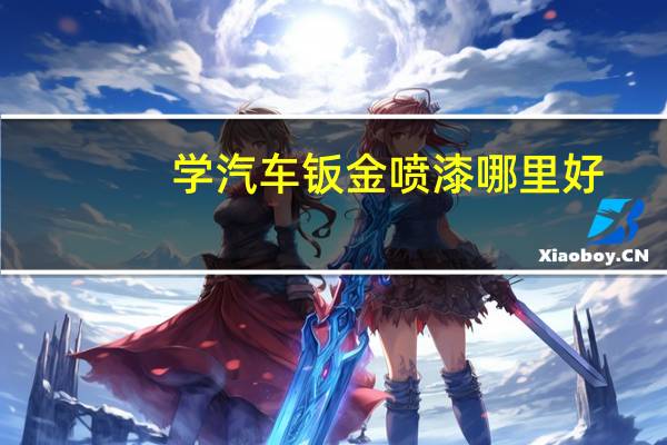 学汽车钣金喷漆哪里好