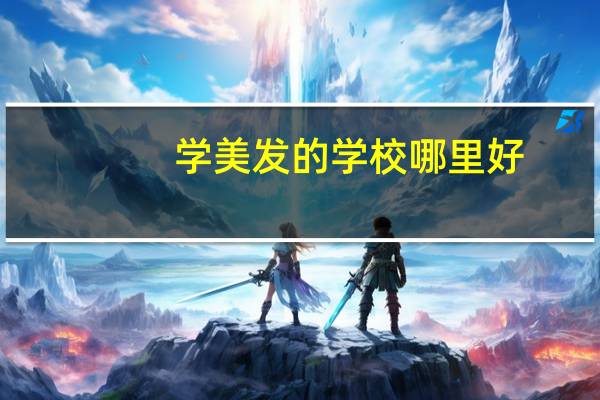学美发的学校哪里好