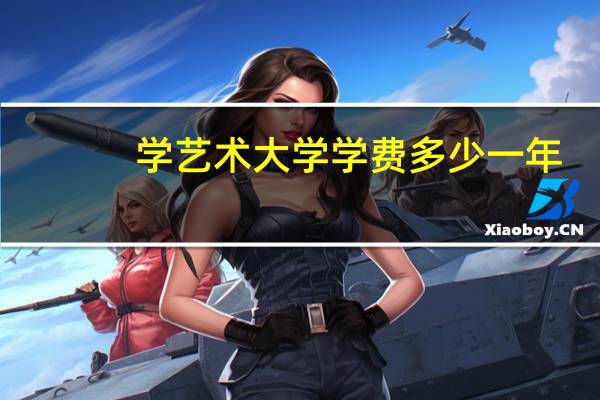 学艺术大学学费多少一年