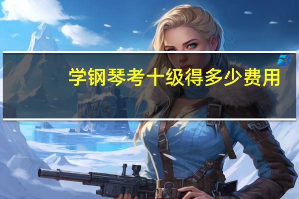 学钢琴考十级得多少费用