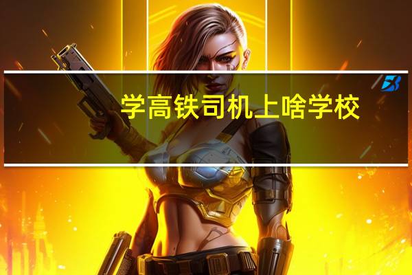 学高铁司机上啥学校