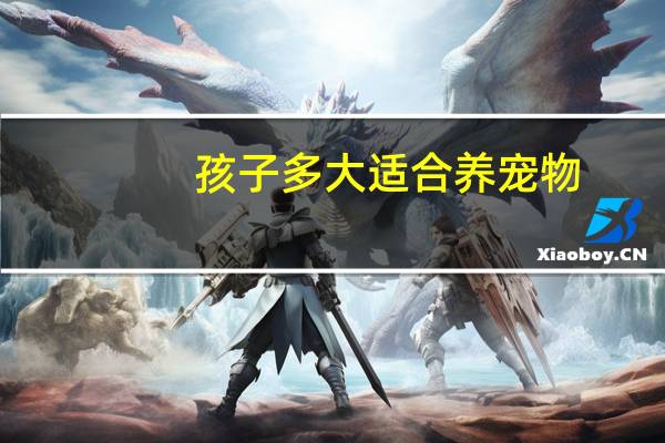 孩子多大适合养宠物