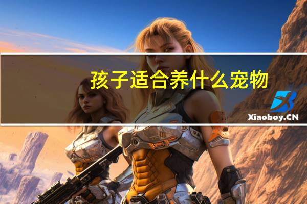 孩子适合养什么宠物