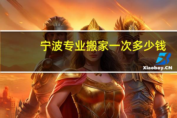 宁波专业搬家一次多少钱