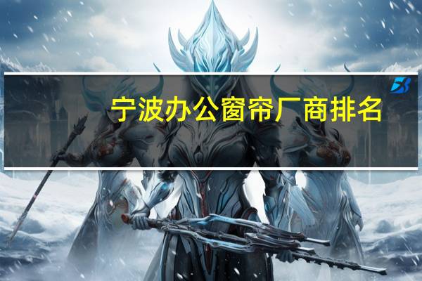 宁波办公窗帘厂商排名