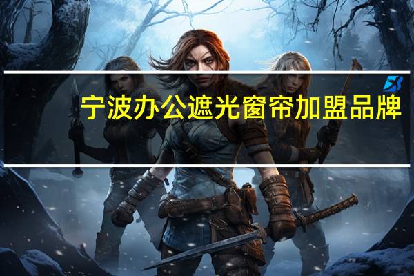 宁波办公遮光窗帘加盟品牌