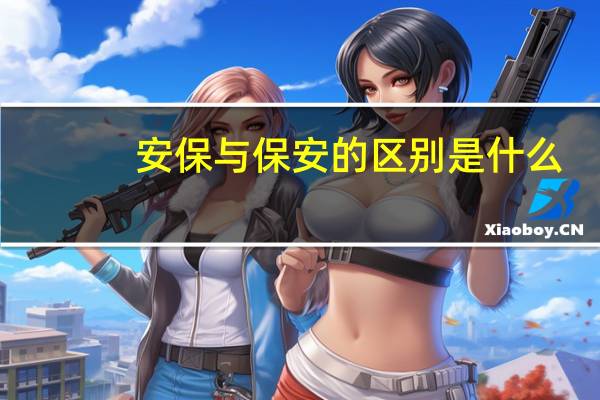 安保与保安的区别是什么