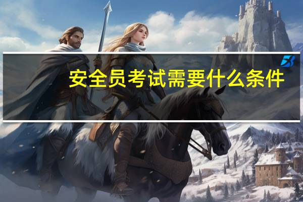 安全员考试需要什么条件